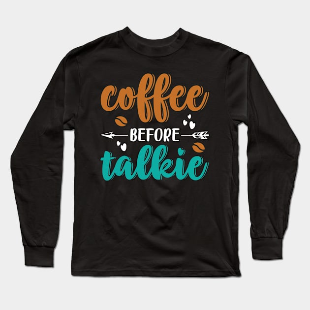 Coffee Before Talkie Long Sleeve T-Shirt by ProArts